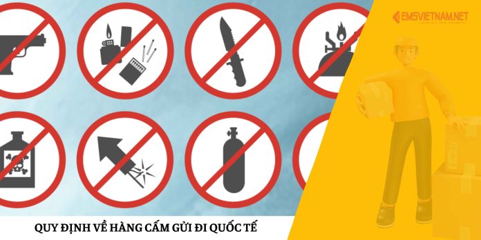 Quy Định Về Hàng Cấm Gửi Đi Quốc Tế Quy Định Về Hàng Cấm Gửi Đi Quốc Tế
