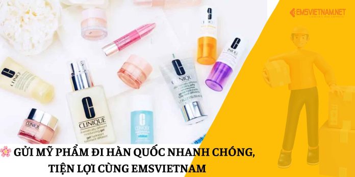 🌸 Gửi Mỹ Phẩm Đi Hàn Quốc Nhanh Chóng, Tiện Lợi Cùng EMSVIETNAM