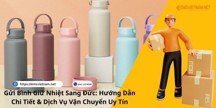 Gửi Bình Giữ Nhiệt Sang Đức: Hướng Dẫn Chi Tiết & Dịch Vụ Vận Chuyển Uy Tín