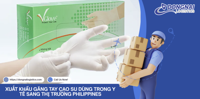 XUẤT KHẨU GĂNG TAY CAO SU DÙNG TRONG Y TẾ SANG THỊ TRƯỜNG PHILIPPINES