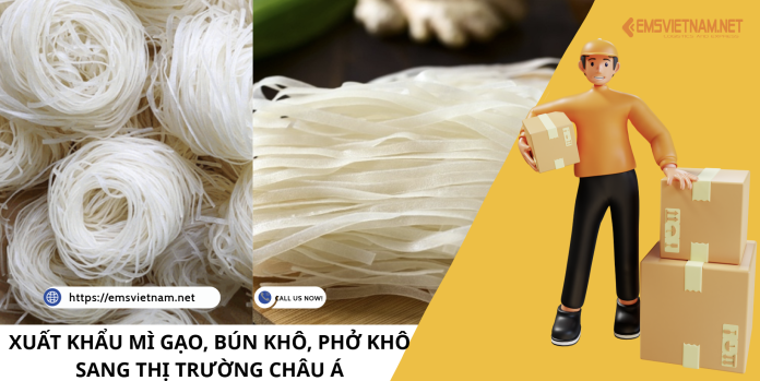 XUẤT KHẨU MÌ GẠO, BÚN KHÔ, PHỞ KHÔ SANG THỊ TRƯỜNG CHÂU Á