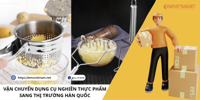 VẬN CHUYỂN DỤNG CỤ NGHIỀN THỰC PHẨM SANG THỊ TRƯỜNG HÀN QUỐC