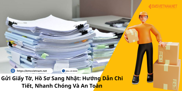 Gửi Giấy Tờ, Hồ Sơ Sang Nhật: Hướng Dẫn Chi Tiết, Nhanh Chóng Và An Toàn