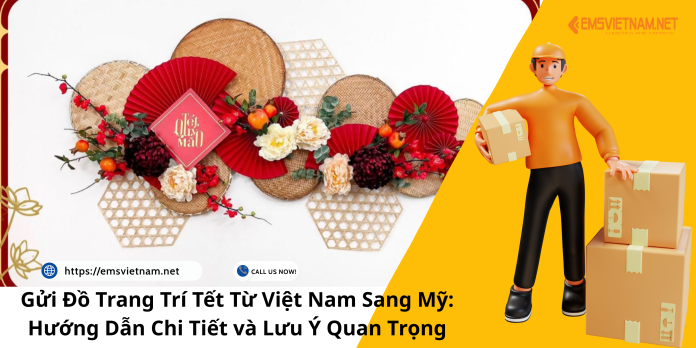 Gửi Đồ Trang Trí Tết Từ Việt Nam Sang Mỹ: Hướng Dẫn Chi Tiết và Lưu Ý Quan Trọng