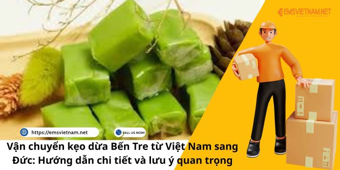 Vận chuyển kẹo dừa Bến Tre từ Việt Nam sang Đức: Hướng dẫn chi tiết và lưu ý quan trọng