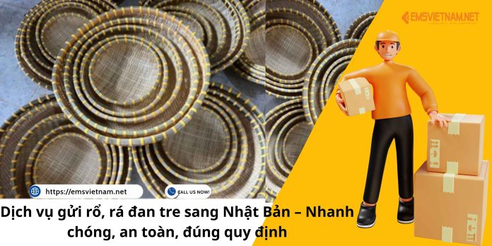 Dịch vụ gửi rổ, rá đan tre sang Nhật Bản – Nhanh chóng, an toàn, đúng quy định
