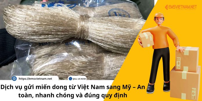 Dịch vụ gửi miến dong từ Việt Nam sang Mỹ – An toàn, nhanh chóng và đúng quy định