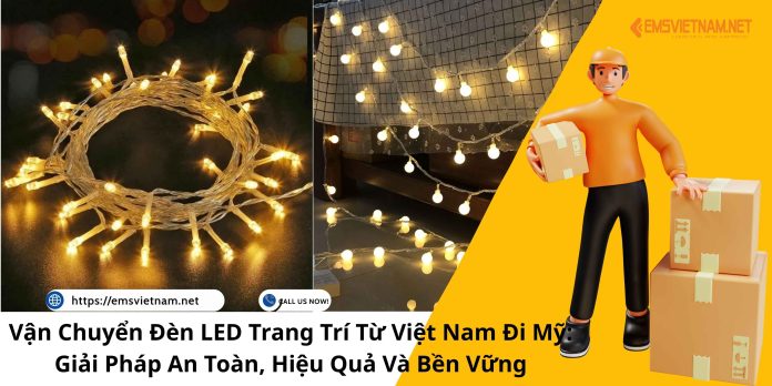 VẬN CHUYỂN ĐÈN LED TRANG TRÍ TỪ VIỆT NAM ĐI MỸ: GIẢI PHÁP AN TOÀN, HIỆU QUẢ VÀ BỀN VỮNG