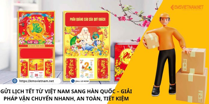 GỬI LỊCH TẾT TỪ VIỆT NAM SANG HÀN QUỐC – GIẢI PHÁP VẬN CHUYỂN NHANH, AN TOÀN, TIẾT KIỆM