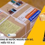 HƯỚNG DẪN GỬI HÀNG ĐI NƯỚC NGOÀI ĐẦY ĐỦ, DỄ HIỂU TỪ A–Z