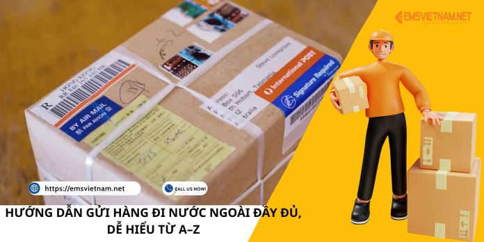 HƯỚNG DẪN GỬI HÀNG ĐI NƯỚC NGOÀI ĐẦY ĐỦ, DỄ HIỂU TỪ A–Z