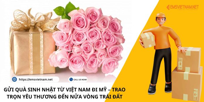 GỬI QUÀ SINH NHẬT TỪ VIỆT NAM ĐI MỸ – TRAO TRỌN YÊU THƯƠNG ĐẾN NỬA VÒNG TRÁI ĐẤT