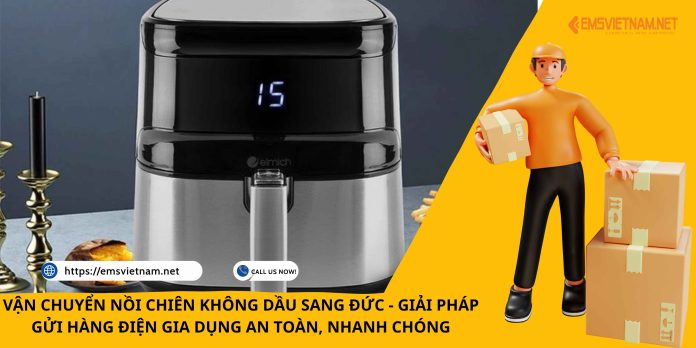 VẬN CHUYỂN NỒI CHIÊN KHÔNG DẦU SANG ĐỨC - GIẢI PHÁP GỬI HÀNG ĐIỆN GIA DỤNG AN TOÀN, NHANH CHÓNG