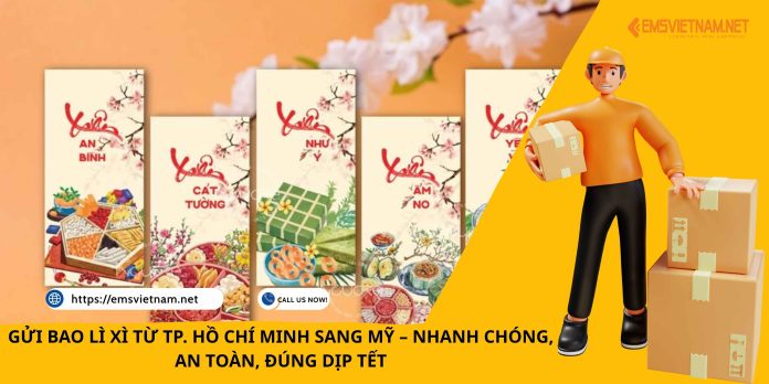 GỬI BAO LÌ XÌ TỪ TP. HỒ CHÍ MINH SANG MỸ – NHANH CHÓNG, AN TOÀN, ĐÚNG DỊP TẾT