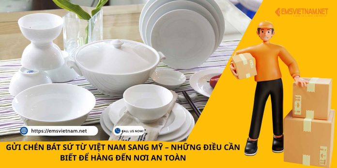 GỬI CHÉN BÁT SỨ TỪ VIỆT NAM SANG MỸ – NHỮNG ĐIỀU CẦN BIẾT ĐỂ HÀNG ĐẾN NƠI AN TOÀN