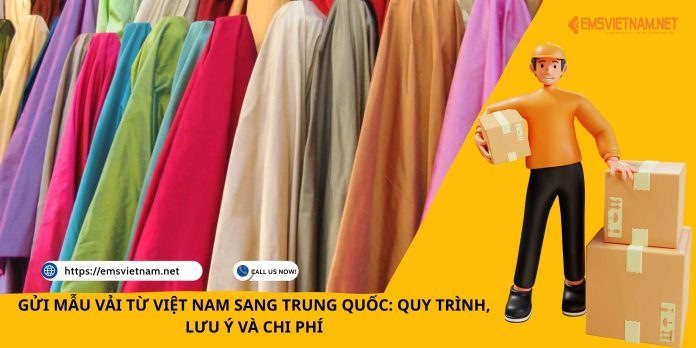 GỬI MẪU VẢI TỪ VIỆT NAM SANG TRUNG QUỐC: QUY TRÌNH, LƯU Ý VÀ CHI PHÍ
