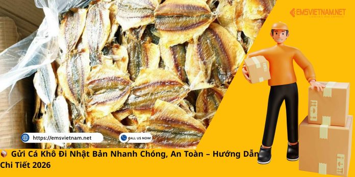 📦 Gửi Cá Khô Đi Nhật Bản Nhanh Chóng, An Toàn – Hướng Dẫn Chi Tiết 2026