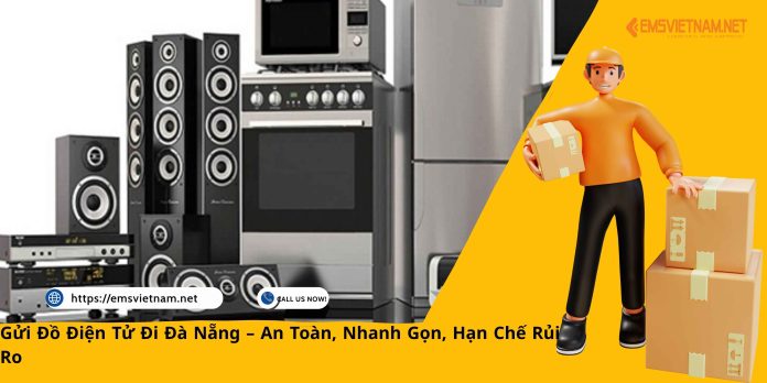 Gửi Đồ Điện Tử Đi Đà Nẵng – An Toàn, Nhanh Gọn, Hạn Chế Rủi Ro